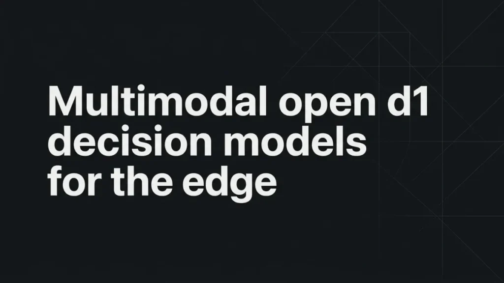 Multimodal Open d1 Decision Models for the Edge